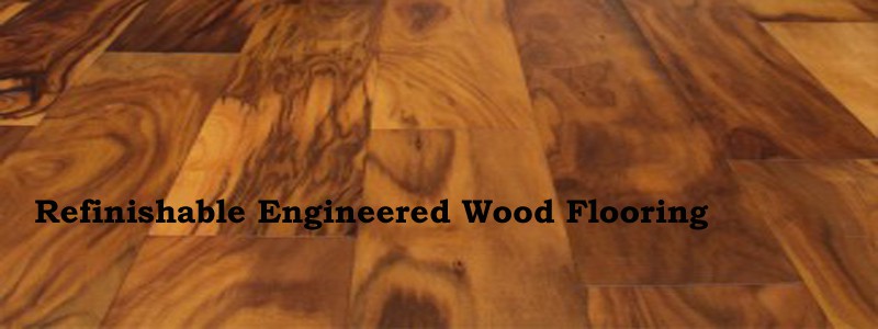 refinishable engineered wood flooring