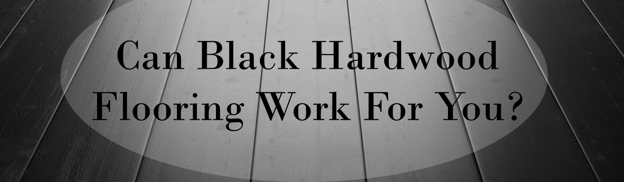 black hardwood work for you