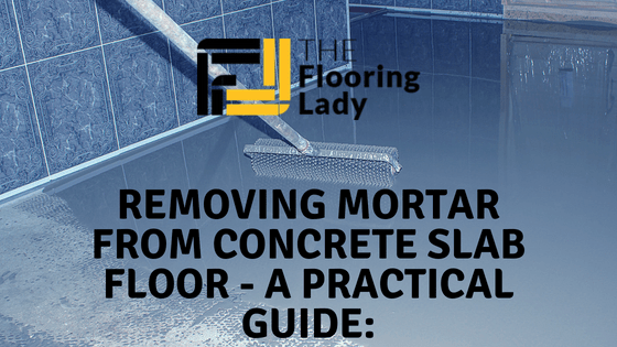 Removing Mortar from Concrete Slab Floor